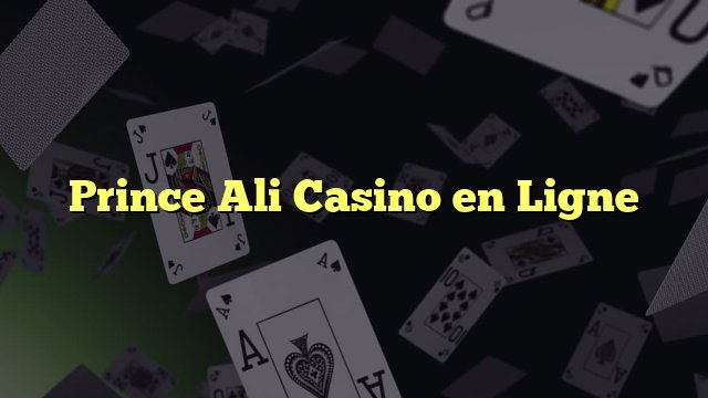 Découvrez le Prince Ali Casino En Ligne en France pour des jeux de hasard